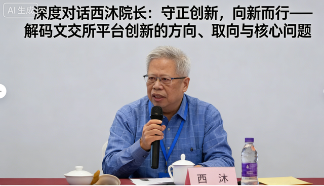 深度对话西沐院长：守正创新，向新而行——解码文交所平台创新的方向、取向与核心问题